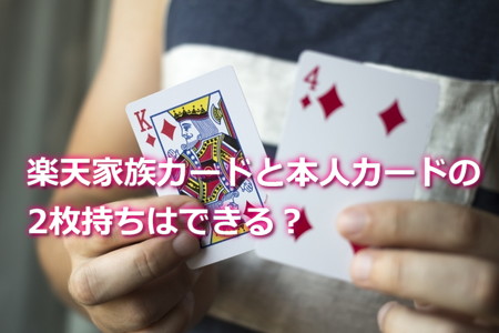 楽天家族カードと本人カードの2枚持ちはできる？