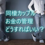 同棲カップルの家計管理どうする？