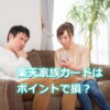 楽天家族カードはポイントで損？