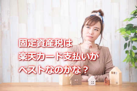 固定資産税は楽天カード払いがホントにいいの？