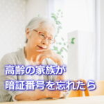高齢の親がカード暗証番号を忘れた時の対処法