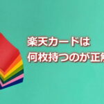 楽天カードは何枚持つのが正解？