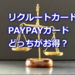 リクルートカードとpaypayカードはどっちがお得？