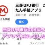 三菱UFJ銀行をアプリで口座解約しました
