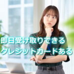即日発行で受け取りもできるクレジットカードは？