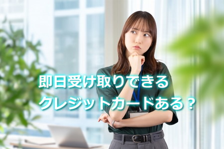 即日発行で受け取りもできるクレジットカードは？