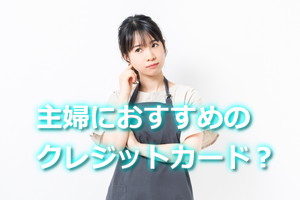 主婦におすすめのクレジットカードとは